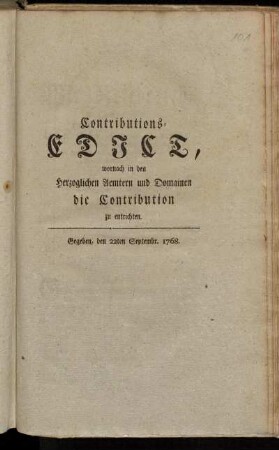 Contributions-Edict, wornach in den Herzoglichen Aemtern und Domainen die Contribution zu entrichten : Gegeben, den 22ten Septembr. 1768