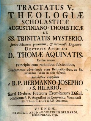 Tractatus ... Theologiæ Scholasticæ Augustiniano-Thomisticæ : Juxta Mentem genuinam, & inconcussa Dogmata. Tractatus V., De SS. Trinitatis Mysterio