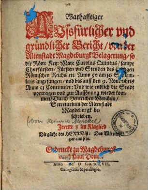Warhafftiger, außführlicher und gründlicher Bericht von der Altenstadt Magdeburgk Belagerung : so die röm. Key. May. Carolus Quintus sampt Churfürsten, Fürsten und Stenden des Heiligen Römischen Reichs etc. anno 50 am 16. Septembris angefangen und bis auff den 9. Novembris anno 51 continuirt ...