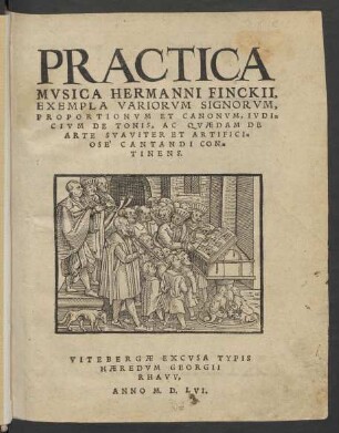 PRACTICA || MVSICA HERMANNI FINCKII,|| EXEMPLA VARIORVM SIGNORVM,|| PROPORTIONVM ET CANONVM, IVDI=||CIVM DE TONIS, AC QVAEDAM DE || ARTE SVAVITER ET ARTIFICI=||OSE' CANTANDI CON=||TINENS.||