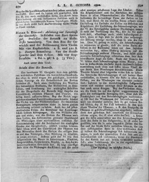 Halle b. Kümmel: Anleitung zur Kenntniss der Gewächse. In Briefen von Kurt Sprengel, Professor der Botanik zu Halle. Erste Sammlung. Von dem Bau der Gewächse und der Bestimmung ihrer Theile. Mit vier Kupfertafeln. 2. B. und 421 S. 8. Zweyte Sammlung. Von der Kunstsprache und dem System. Mit vier Kupfertafeln. 1. Bd. u. 367 S. 8. Auch unter dem Titel: Briefe über die Botanik.