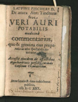 Laevini Fischeri D. De aurea Auri Tincturae Sive Veri Auri Potabilis medicina commentarius : quo &amp; genuina eius praeparatio ac usus spectabilis intimatur