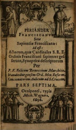 Periander Franciscanvs Sive Sapientiae Franciscanae : Id est, Actorum, quae Cardinales S. R. E. Ordinis Franciscani sapienter gesserunt, Synopticè descriptorum, 7