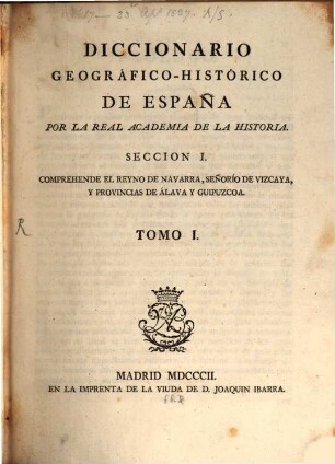 Diccionario geográfico-histórico de España, Seccion 1. Comprehende el reyno de Navarra, Señorío de Vizcaya, y provincias de Álava y Guipuzcoa : T. 1