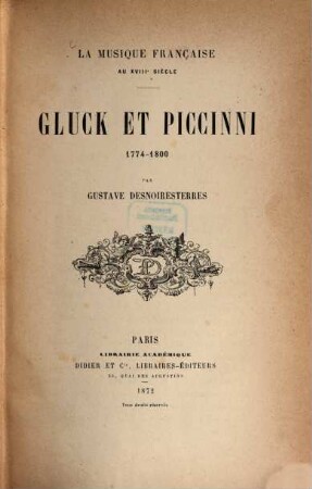 Gluck et Piccinni, 1774 - 1800 : La musique française au XVIIIe siècle. Par Gustave Desnoiresterres
