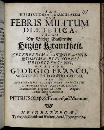 Disputationem Inauguralem Qua Febris Militum Diaetetica, Vulgo Die Bißher Grassirende Hitzige Kranckheit ... Praesde Georgio Franco ... Examinandam propono ad Diem Augusti In Brabeuterio Universitatis H.S. Petrus Appel/ Francof. ad Moenum