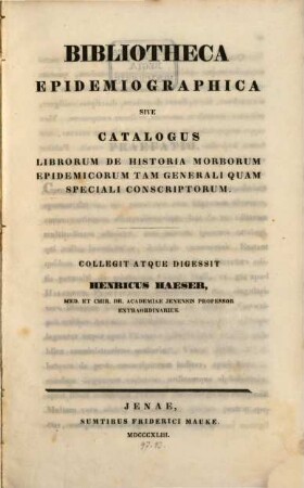 Bibliotheca epidemiographica sive Catalogus librorum de historia morborum epidemicorum tam generali quam speciali conscriptorum