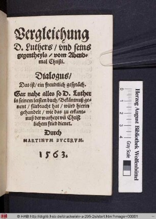 Vergleichung D. Luthers, und seins gegentheyls, vom Abendmal Christi : Dialogus, das ist, ein freudtlich gespräch. Gar nahe alles so D. Luther in seinem letsten buch, Bekäntnuß genennt, fürbracht hat, würd hierin gehandelt ...