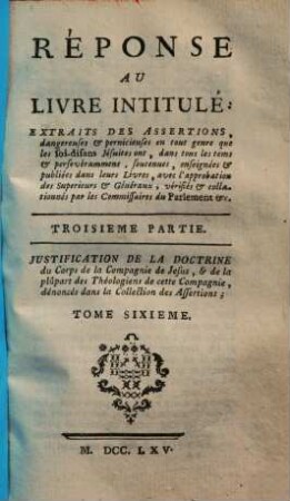 Réponse Au Livre Intitulé: Extraits Des Assertions dangereuses & pernicieuses en tout genre, que les soi-disans Jésuites ont, ... soutenues ... vérifiés ... par les Commissaires du Parlement &c., 3,6
