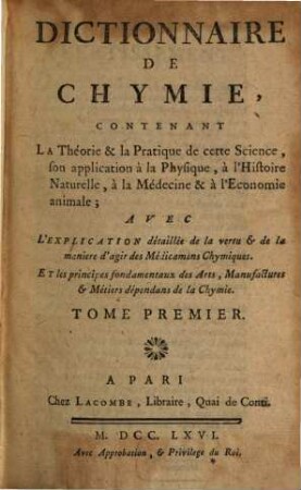 Dictionnaire De Chymie : Contenant La Théorie & la Pratique de cette Science, son application à la Physique, à l'Histoire Naturelle, à la Medicine & à l' Economie animale. 1