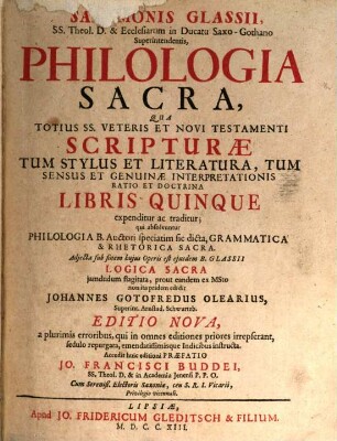 Salomonis Glassii, SS. Theol. D. & Ecclesiarum in Ducatu Saxo-Gothano Superintendentis, Philologia Sacra, : Qua Totius SS. Veteris Et Novi Testamenti Scripturae Tum Stylus Et Literatura, Tum Sensus Et Genuinae Interpretationis Ratio Et Doctrina Libris Quinque expenditur ac traditur ; qui absolvuntur Philologia B. Auctori speciatim sic dicta, Grammatica & Rhetorica Sacra