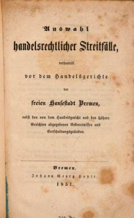 Auswahl handelsrechtlicher Streitfälle, verhandelt vor dem Handelsgericht der freien Hansestadt Bremen, nebst den von dem Handelsgericht und den höhern Gerichte abgegebenen Erkenntnissen und Entscheidungsgründen