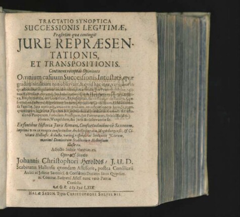 Tractatio Synoptica Successionis Legitimae, Praesertim quae contingit Iure Repraesentationis, Et Transpositionis : Continens receptas Opiniones Omnium casuum Successionis Intestati ... Ex fontibus Historiae Iuris Romani, Consuetudinibusve Saxonum, imprimis vero ex recepta consuetudine ArchiEpiscopatus Magdeburgensis, & Civitatis Hallensis ... illustrata ; Adiecto Indice Materiarum