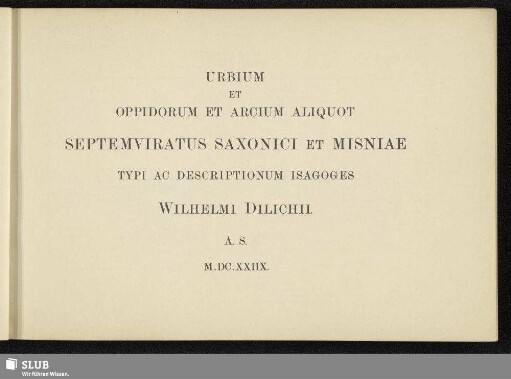 Urbium Et Oppidorum Et Arcium Aliquot Septemviratus Saxonici Et Misniae Typi Ac Descriptionum Isagoges Wilhelmi Dilichii A.S. M.DC.XXIIX
