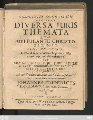 Disputatio Inauguralis Exhibens Diversa Iuris Themata : Quae Opitulante Christo Opt. Max. Sine Praeside ... Pro Summis In Utroque Iure Privilegiis Et Honoribus Doctoralibus Rite Et Decenter Consequendis