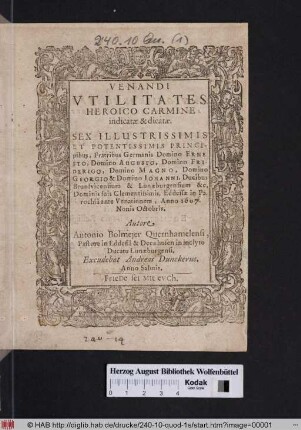 Venandi Utilitates Heroico Carmine : indicatae & dicatae. Sex Illustrissimis Et Potentissimis Principibus, Fratribus Germanis Domino Ernseto, Domino Augusto, Domino Friderico, Domino Magno, Domino Georgio & Domino Johanni, Ducibus Brunsvicensium & Lunaeburgensium &c. Dominis suis Clementissimis, Eddessae in Parochia ante Venationem, Anno 1607 Nonis Octobris