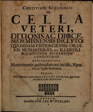 Christiani Schlegelii De Cella Veteri, Ditionis Ac Diœceseos Misnensis Inclyto Quondam Cisterciensis Ordinis Monasterio, Ac Illustri Marchionum Misnensium Conditorio Apospasmation : Monumentis quibusdam æri incisis, Nummis, ac Sigillis illustratum