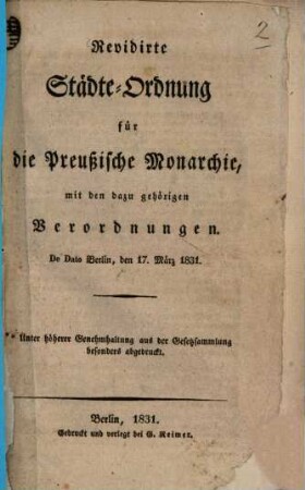 Revidirte Städte-Ordnung für die Preußische Monarchie, mit den dazu gehörigen Verordnungen : De Dato Berlin, den 17. März 1831 ; Aus der Gesetzsammlung besonders abgedruckt