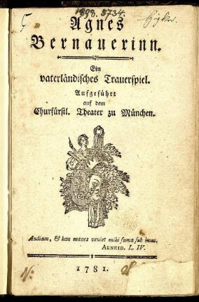 Agnes Bernauerinn : Ein vaterländisches Trauerspiel ; Aufgeführt auf dem Churfürstl. Theater zu München