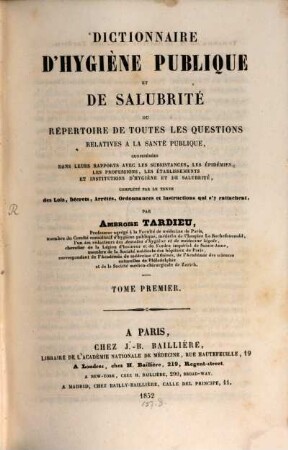 Dictionnaire d'hygiène publique et de salubrité ou répertoire de toutes les questions relatives à la santé publique : considerees dans leurs rapports avec les subsistances, les epidemies, les professions, les etablissements et institutions d'hygiene et de salubrite, complete par le texte des lois, decrets, arretes, ordonnances et instructions qui s'y rattachent, 1. A - E