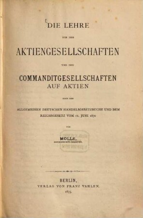 Die Lehre von den Aktiengesellschaften und den Commanditgesellschaften auf Aktien nach dem allgemeinen deutschen Handelsgesetzbuche und dem Reichsgesetz vom 11. Juni 1870