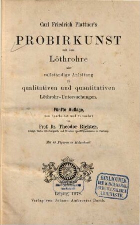 Carl Friedrich Plattner's Probirkunst mit dem Löthrohre : oder vollständige Anleitung zu qualitativen und quantitativen Löthrohr-Untersuchungen