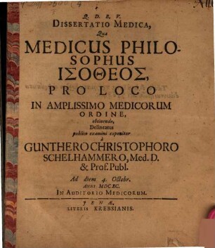 Dissertatio medica, qua medicus philosophus isotheos, pro loco in amplissimo medicorum ordine, obtinendo, delineatus