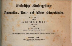 Katholische Kirchengesänge : für Gymnasien, Real- u. höhere Bürgerschulen