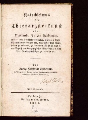 Katechismus der Thierarzneikunst oder Unterricht für den Landmann : wie er seine Hausthiere erziehen, warten, pflegen, behandeln und benutzen soll, auch wie er ihre Krankheiten zu erkennen, zu verhüten, zu heilen und einen Begriff von den gesetzlichen Hauptmängeln und ihrer Gewährschaftszeit zu erhalten hat
