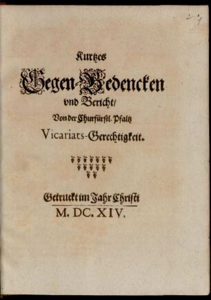 Kurtzes Gegen-Bedencken und Bericht, Von der Churfürstl. Pfaltz Vicariats-Gerechtigkeit