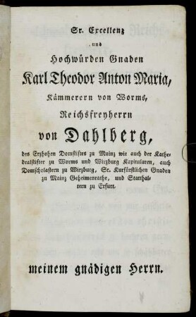 Sr. Excellenz und Hochwürden Gnaden Karl Theodor Anton Maria, Kämmerern von Worms, Reichsfreyherrn von Dahlberg,[...]
