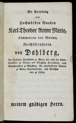 Sr. Excellenz und Hochwürden Gnaden Karl Theodor Anton Maria, Kämmerern von Worms, Reichsfreyherrn von Dahlberg,[...]