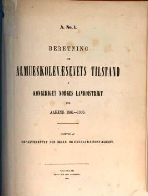 Norges officielle statistik. Rekke A. Nr. 1, Beretning om skolevaesenets tilstand i Kongeriget Norge : NOS = Norway's official statistics = Statistique officielle de la Norvège. 1861/63 (1866)