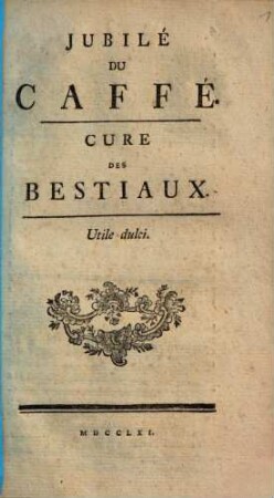 Jubilé du caffé : Cure des bestiaux ; Utile dulci