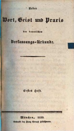 Über Wort, Geist und Praxis der bayerischen Verfassungs-Urkunde, Heft 1