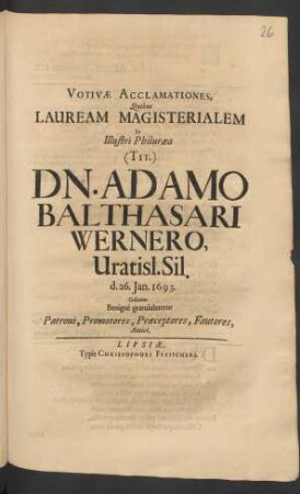 Votivae Acclamationes, Quibus Lauream Magisterialem In Illustri Philuraea (Tit.) Dn. Adamo Balthasari Wernero, Uratisl. Sil. d. 26. Ian. 1693