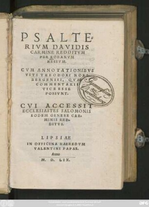 PSALTE=||RIVM DAVIDIS || CARMINE REDDITVM || PER EOBANVM || HESSVM.|| CVM ANNOTATIONIBVS || VITI THEODORI NORI=||BERGENSIS, QVAE || COMMENTARII || VICE ESSE || POSSVNT.|| CVI ACCESSIT || ECCLESIASTES SALOMONIS || EODEM GENERE CAR=||MINIS RED=||DITVS.||