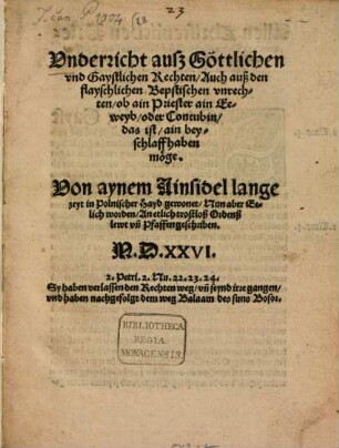 Vnderricht auß Göttlichen vnd Gaystlichen Rechten, Auch auß den flayschlichen Bepstischen vnrechten, ob ain Priester ain Eeweyb, oder Concubin das ist, ain beyschlaff haben möge