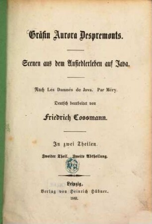 Gräfin Aurora Despremonts : Scenen aus dem Ansiedlerleben auf Java. Nach Les Damnés de Java. Par Méry. Deutsch bearbeitet von Friedrich Cossmann. In zwei Theilen, 2,2