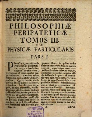 Philosophia Peripatetica : Antiquorum Principiis, Et Recentiorum Experimentis Conformata. 3, Physicae Particularis Pars I