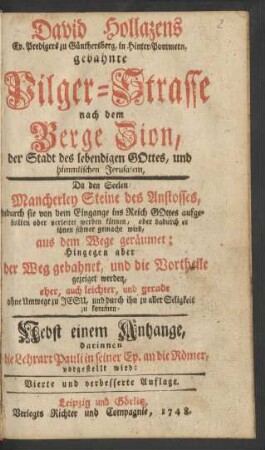 David Hollazens Ev. Predigers zu Günthersberg, in Hinter-Pommern, gebahnte Pilger-Strasse nach dem Berge Zion, der Stadt des lebendigen Gottes, und himmlischen Jerusalem : ... Nebst einem Anhange, darinnen die Lehrart Pauli in seiner Ep. an die Römer, vorgestellt wird