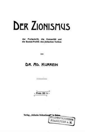Der Zionismus, der Fortschritt, die Humanität und die Sozial-Politik des jüdischen Volkes / von Ad. Kurrein