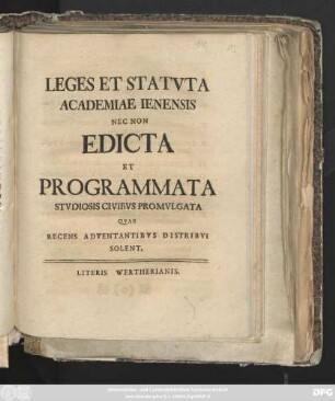 Leges Et Statvta Academiae Ienensis Nec Non Edicta Et Programmata Stvdiosis Civibvs Promvlgata : Qvae Recens Adventantibvs Distribvti Solent ; [P. P. sub Acad. Sig. D. XXVI. Aprilis, MDCCXIII.]