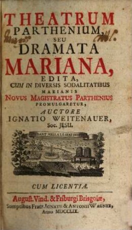 Theatrum Parthenium, Seu Dramata Mariana : Edita, Cum In Diversis Sodalitatibus Marianis Novus Magistratus Parthenius Promulgaretur