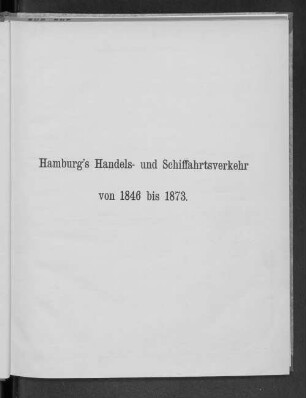 Hamburg's Handel- und Schiffahrtsverkehr von 1846 bis 1873.