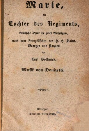 Marie, die Tochter des Regiments, komische Oper in zwey Aufzügen, nach dem Franz. der V. V. Saint-Georges u. Bayard : Musik von Donizetti