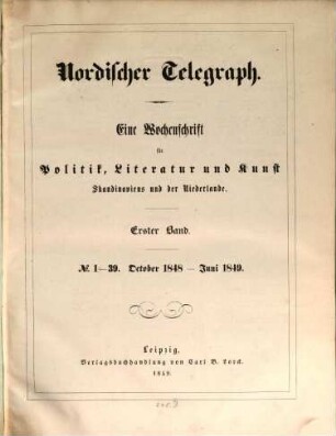 Nordischer Telegraph : e. Wochenschr. für Politik, Literatur u. Kunst Skandinaviens u. d. Niederlande. 1848/49 = Jg. 1, Okt. - Juni