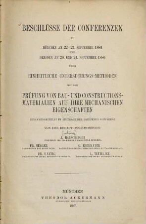 Beschlüsse der Conferenzen zu München am 22. - 24. September 1884 und Dresden am 20. und 21. September 1886 über einheitliche Untersuchungs-Methoden bei der Prüfung von Bau- und Constructionsmaterialien auf ihre mechanischen Eigenschaften