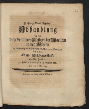 M. Georg David Kypkens Abhandlung von den nicht veralteten Kleidern der Israeliten in der Wüsten : zur Erläuterung der Schriftstellen 5 B. Mos. 8. v. 4. Kap. 29. v. 4. Neh. 9. v. 21. als eine Einladungsschrift an seine Zuhörer zu seinen künftigen Vorlesungen ; Halle, den 17. May 1745.