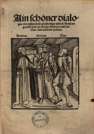 Ain schöner Dialogus oder gesprech, so ain Predigermünch Bembus genant, und ain Burger Silenus, und sein Narr mit ainander habent